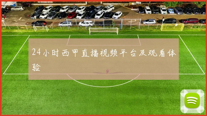24小时西甲直播视频平台及观看体验