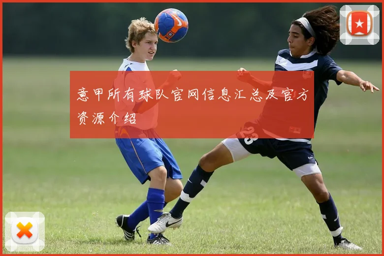 意甲所有球队官网信息汇总及官方资源介绍