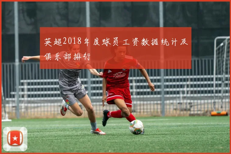 英超2018年度球员工资数据统计及俱乐部排行