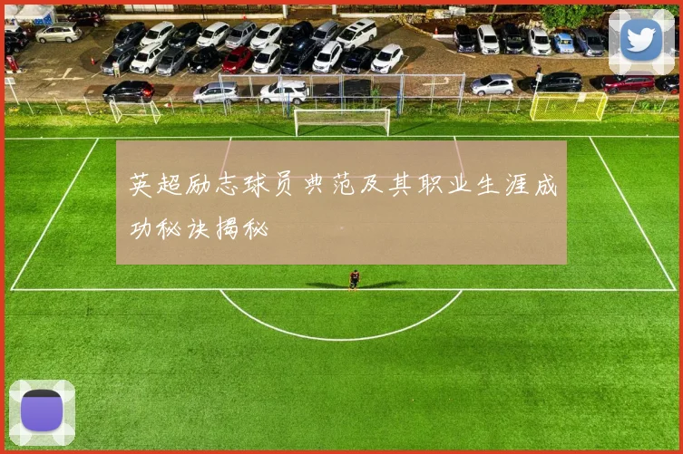 英超励志球员典范及其职业生涯成功秘诀揭秘