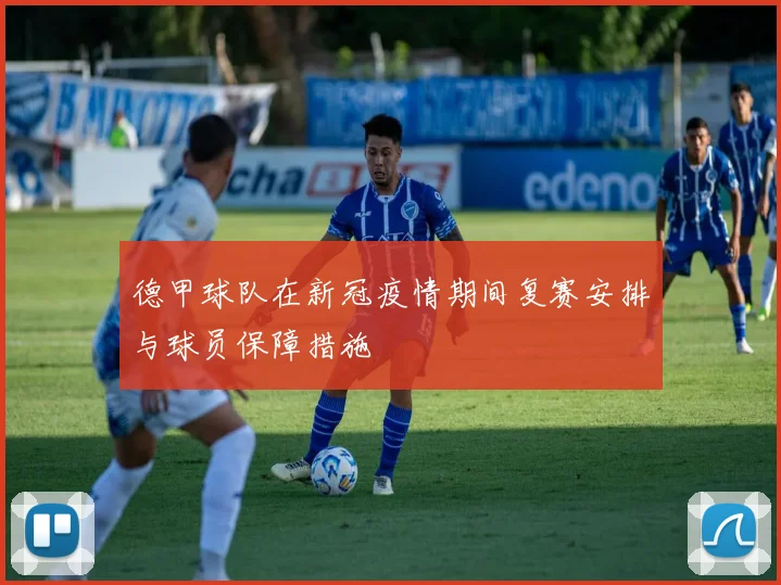 德甲球队在新冠疫情期间复赛安排与球员保障措施